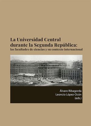 Cubierta del libro La Universidad Central durante la Segunda República: las facultades de ciencias y su contexto internacional